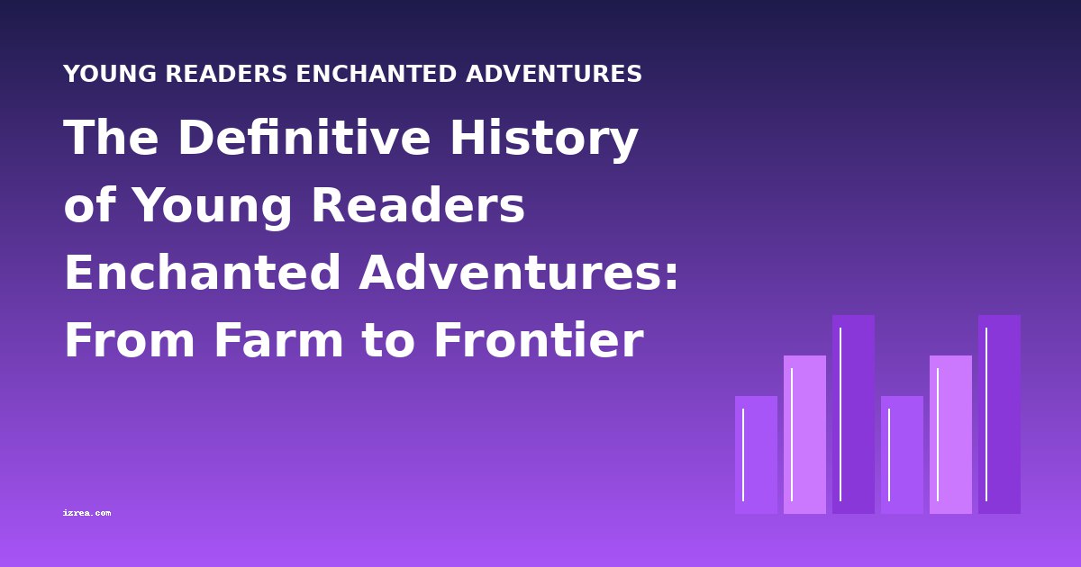 The Definitive History of Young Readers Enchanted Adventures: From Farm to Frontier