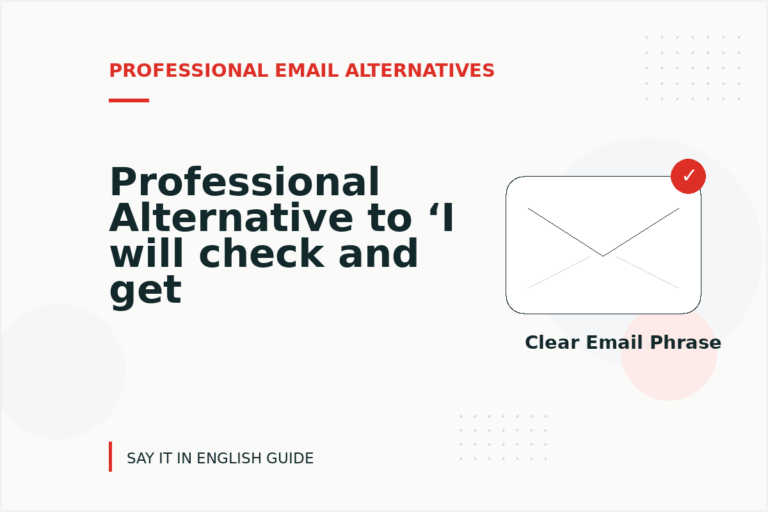 Professional Alternative to ‘I will check and get back to you’ Professional Alternative to ‘I will check and get back to you’